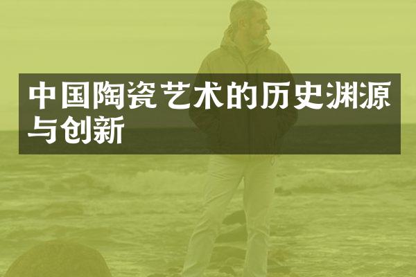 中国陶瓷艺术的历史渊源与创新