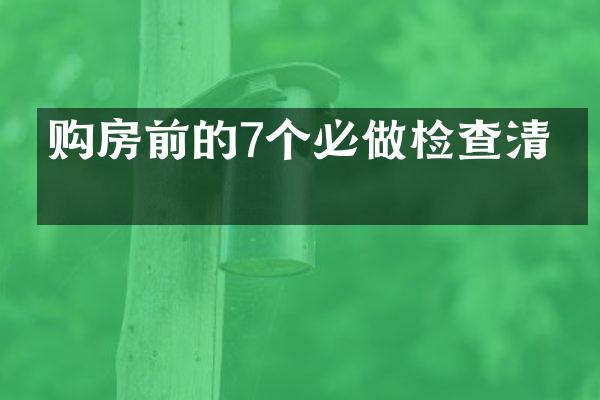 购房前的7个必做检查清单