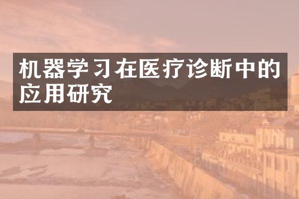 机器学习在医疗诊断中的应用研究