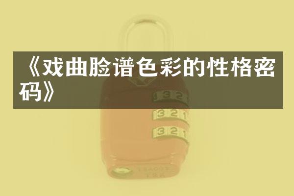《戏曲脸谱色彩的性格密码》