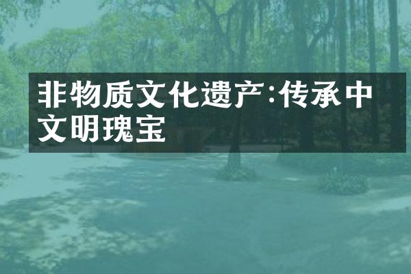 非物质文化遗产:传承中华文明瑰宝